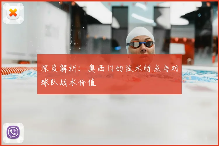 深度解析：奥西门的技术特点与对球队战术价值