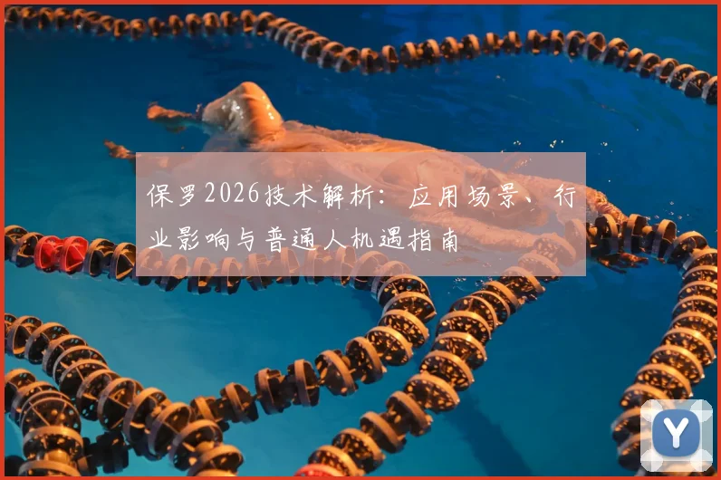 保罗2026技术解析：应用场景、行业影响与普通人机遇指南