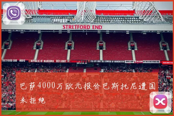 巴萨4000万欧元报价巴斯托尼遭国米拒绝