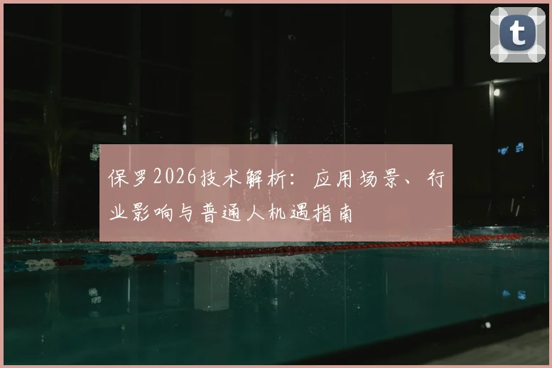 保罗2026技术解析：应用场景、行业影响与普通人机遇指南